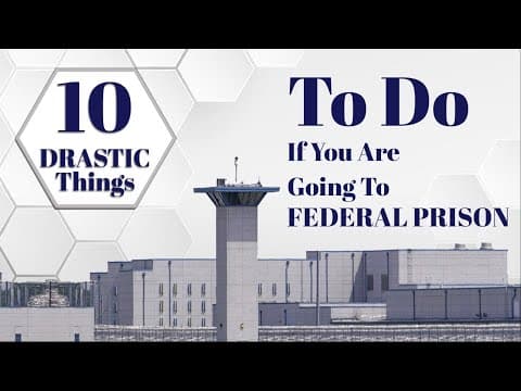 10 DRASTIC THINGS To Do If You Are Going To FEDERAL PRISON