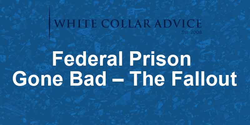 Federal Prison Gone Bad – The Fallout