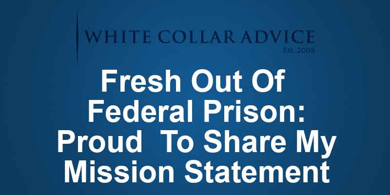 Fresh Out Of Federal Prison: Proud To Share My Mission Statement
