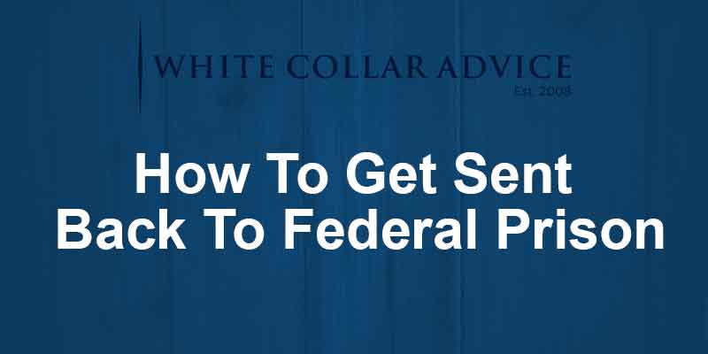 How To Get Sent Back To Federal Prison