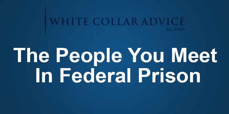 The People You Meet In Federal Prison