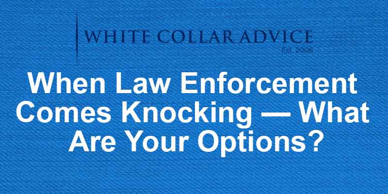 When Law Enforcement Comes Knocking — What Are Your Options?