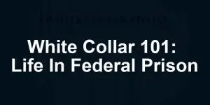 White Collar 101: Life In Federal Prison
