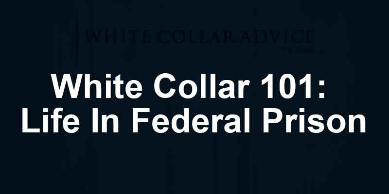 White Collar 101: Life In Federal Prison