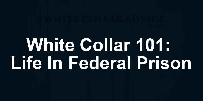 White Collar 101: Life In Federal Prison