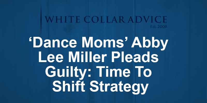 ‘Dance Moms’ Abby Lee Miller Pleads Guilty: Time To Shift Strategy