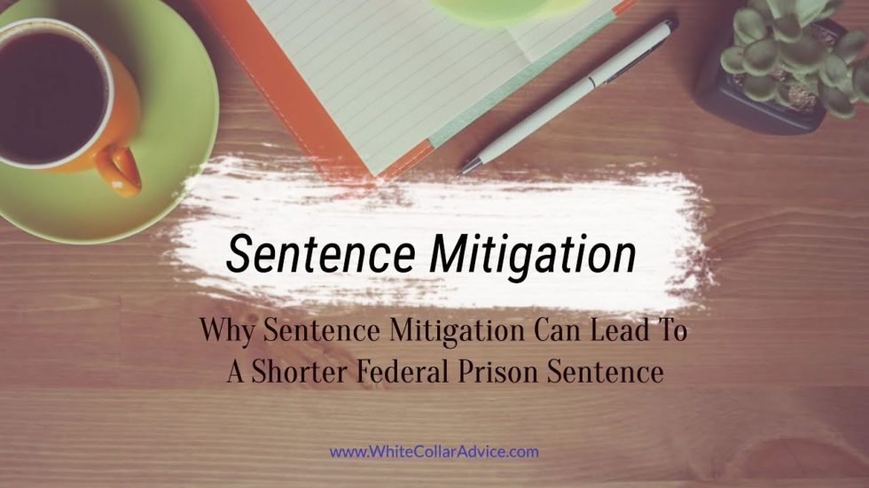Sentencing Mitigation Can Lead to a Shorter Prison Sentence White Collar Advice