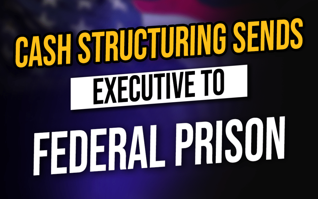 Cash Structuring Sends Executive to Federal Prison (Chapter 10)