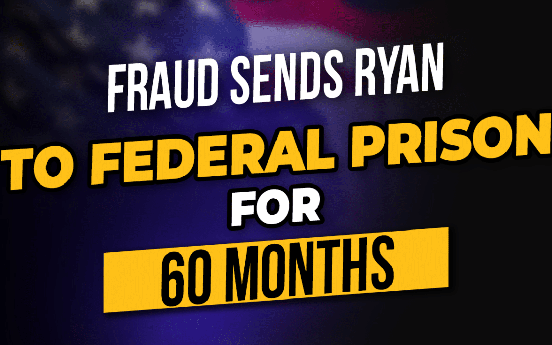 Fraud Sends Ryan To Federal Prison for 60 Months (Chapter 12)