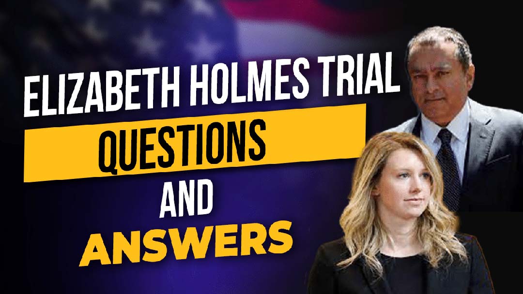 Elizabeth Holmes Trial: Questions and Answers
