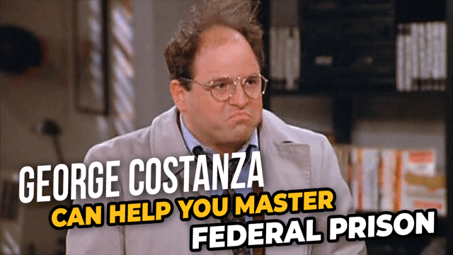 George Costanza Can Help You Master Federal Prison!