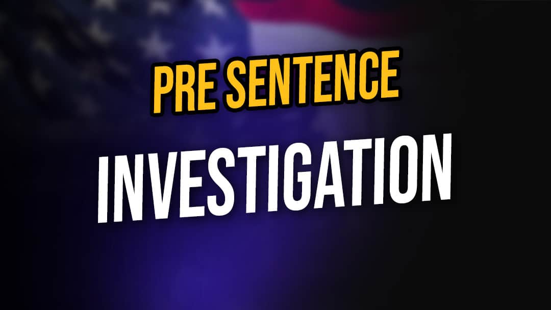 What is the pre-sentence investigation? Why is the PSR important?